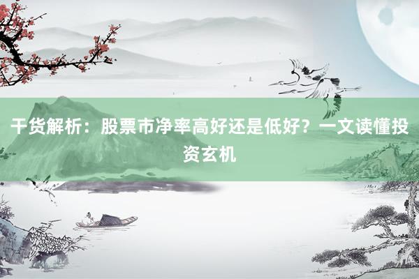干货解析：股票市净率高好还是低好？一文读懂投资玄机