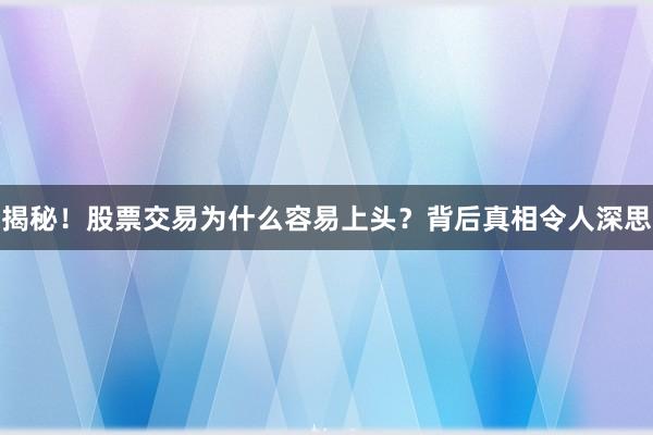 揭秘！股票交易为什么容易上头？背后真相令人深思