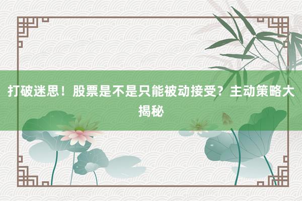 打破迷思！股票是不是只能被动接受？主动策略大揭秘